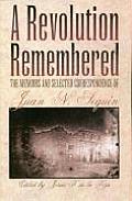 A Revolution Remembered: The Memoirs and Selected Correspondence of Juan N. Segu?n Volume 20