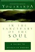 In the Sanctuary of the Soul A Guide to Effective Prayer