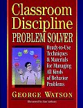Classroom Discipline Problem Solver: Ready-To-Use Techniques & Materials for Managing All Kinds of Behavior Problems