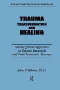Trauma, Transformation, And Healing.: An Integrated Approach To Theory Research & Post Traumatic Therapy