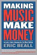 Making Music Make Money An Insiders Guide to Becoming Your Own Music Publisher