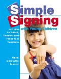Simple Signing with Young Children A Guide for Infant Toddler & Preschool Teachers