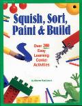 Squish Sort Paint & Build Over 200 Easy Learning Center Activities