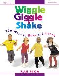 Wiggle, Giggle & Shake: Over 200 Ways to Move and Learn