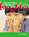 Learning Power of Laughter Over 300 Playful Games & Activities That Promote Learning with Young Children