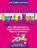 & the Cow Jumped Over the Moon Over 650 Activities to Teach Toddlers Using Familiar Rhymes & Songs