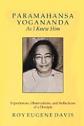 Paramahansa Yogananda as I Knew Him Experiences Observations & Reflections of a Disciple