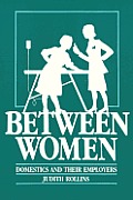 Between Women: Domestics and Their Employers