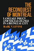 Reconquest Of Montreal Language Policy & Social Change In A Bilingual City