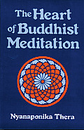 Heart of Buddhist Meditation Satipatthana A Handbook of Mental Training Based on the Buddhas Way of Mindfulness with an Anthology of Relevant