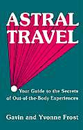 Astral Travel Your Guide to the Secrets of Out Of The Body Experiences