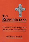 Rosicrucians The History Mythology & Rituals of an Esoteric Order