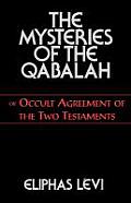 The Mysteries of the Qabalah: Or Occult Agreement of the Two Testaments