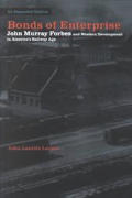 Bonds of Enterprise: John Murray Forbes and Western Development in America's Railway Age