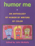 Humor Me An Anthology of Humor by Writers of Color