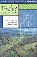 Twelve Millennia: Archaeology of the Upper Mississippi River Valley Volume 1