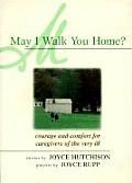 May I Walk You Home Courage & Comfort for Caregivers of the Very Ill