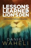 Lessons Learned in the Lion S Den*: Imprisoned for Sharing Jesus
