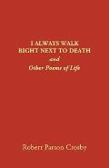 I Always Walk Right Next to Death: and Other Poems of Life