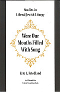 Were Our Mouths Filled with Song: Studies in Liberal Jewish Liturgy