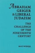 Abraham Geiger & Liberal Judaism: The Challenge of the Nineteenth Century
