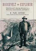 Roosevelt the Explorer: T.R.'s Amazing Adventures as a Naturalist, Conservationist, and Explorer