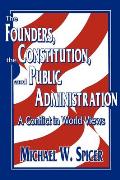 The Founders, the Constitution, and Public Administration: A Conflict in World Views