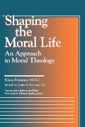 Shaping the Moral Life: An Approach to Moral Theology