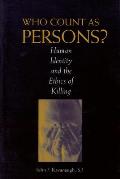 Who Count as Persons?: Human Identity and the Ethics of Killing