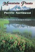 Mountain Plants of the Pacific Northwest A Field Guide to Washington Western British Columbia & Southeastern Alaska