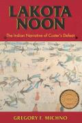 Lakota Noon The Indian Narrative of Custers Defeat