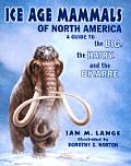 Ice Age Mammals of North America A Guide to the Big the Hairy & the Bizarre