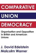 Comparative Union Democracy: Organization and Opposition in British and American Unions