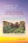 A Saint in the Sun: Praising Saint Bernard in the France of Louis XIV Volume 271