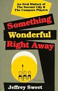 Something Wonderful Right Away An Oral History of the Second City & the Compass Players