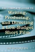 Complete Guide to Writing Producing & Directing a Low Budget Short Film
