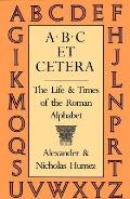 Abc Et Cetera Life & Times Of The Roman Alphabet