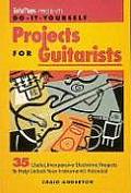 Do It Yourself Projects for Guitarists 35 Useful Inexpensive Electronic Projects to Help Unlock Your Instruments Potential