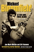 Michael Bloomfield If You Love These Blues An Oral History