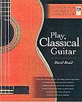 Play Classical Guitar A Complete Guide for Mastering Classical Guitar With CD