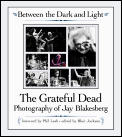 Between the Dark & Light The Grateful Dead Photography of Jay Blakesberg