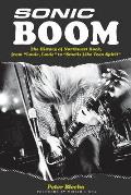 Sonic Boom The History of Northwest Rock from Louie Louie to Smells Like Teen Spirit