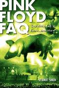 Pink Floyd FAQ Everything There Is to Know about the Engimatic Pyschedelic Absolutely Classic Band
