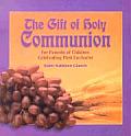 The Gift of Holy Communion: For Parents of Children Celebrating First Eucharist