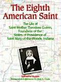 Eighth American Saint The Story of Saint Mother Theodore Guerin Founderress of the Sisters of Providence of Saint Mary Of The Woods Indian