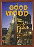 Good Wood: The Story of the Baseball Bat