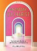 Monday Eucharist: Connecting Sunday Liturgy with Daily Work and Relationships