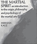 Martial Spirit An Introduction To The Origin Philosophy & Psychology of the Martial Arts
