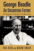 George Beadle, an Uncommon Farmer: The Emergence of Genetics in the 20th Century
