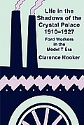 Life in the Shadows of the Crystal Palace, 1910-1927: Ford Workers in the Model T Era